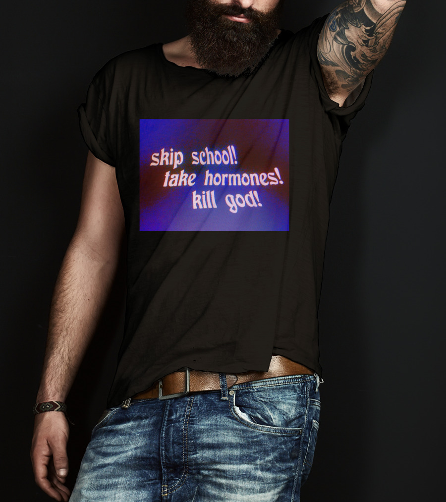 Skip School Take Hormones Kill God T-Shirt