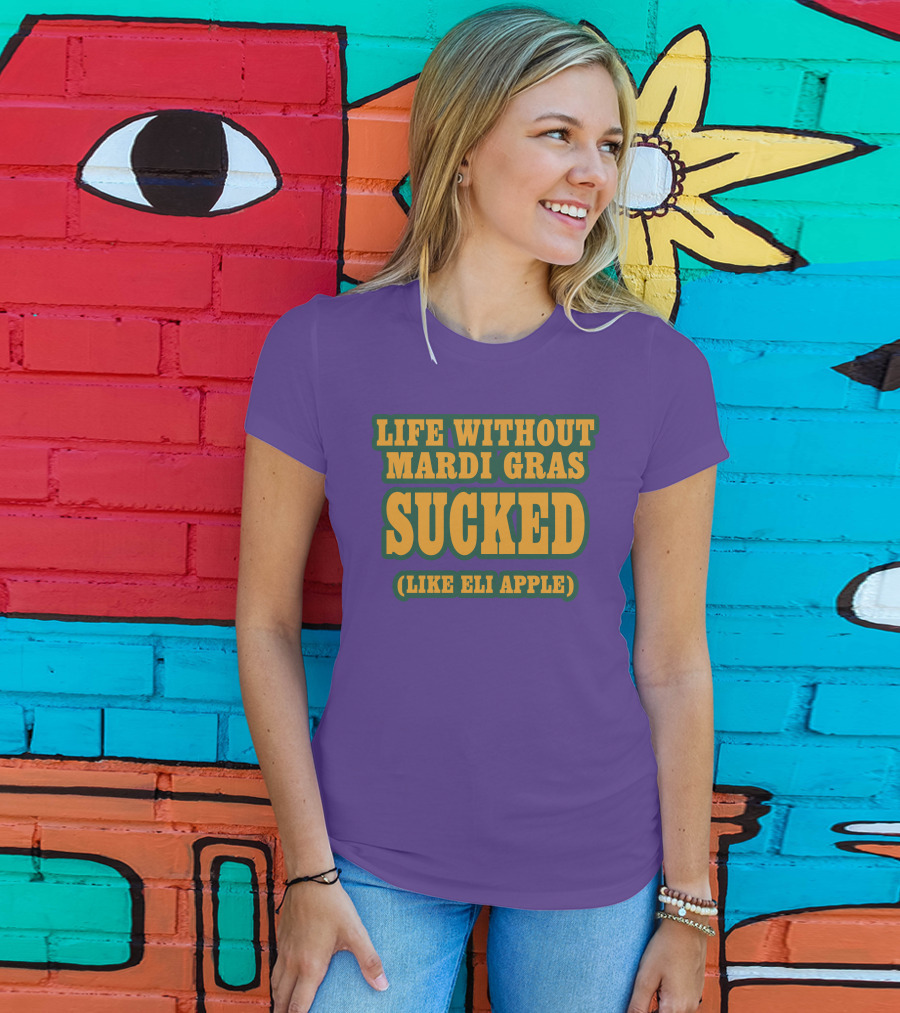 Life Without Mardi Gras Sucked Like Eli Apple T-Shirt