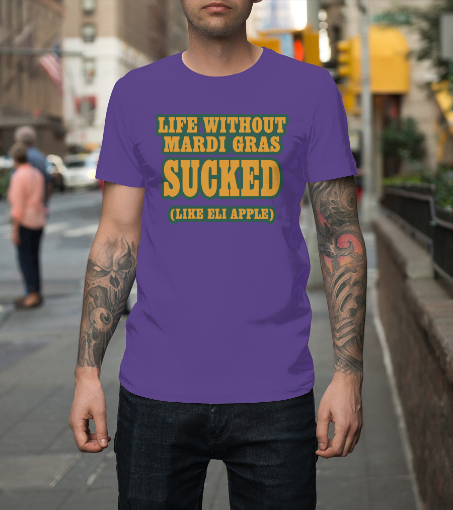 Life Without Mardi Gras Sucked Like Eli Apple T-Shirt