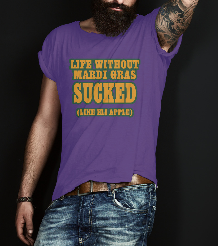 Life Without Mardi Gras Sucked Like Eli Apple T-Shirt