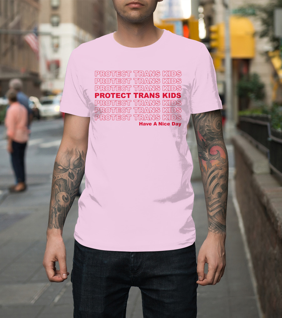 Protect Trans Kids Repeated Message Have A Nice Day T-Shirt