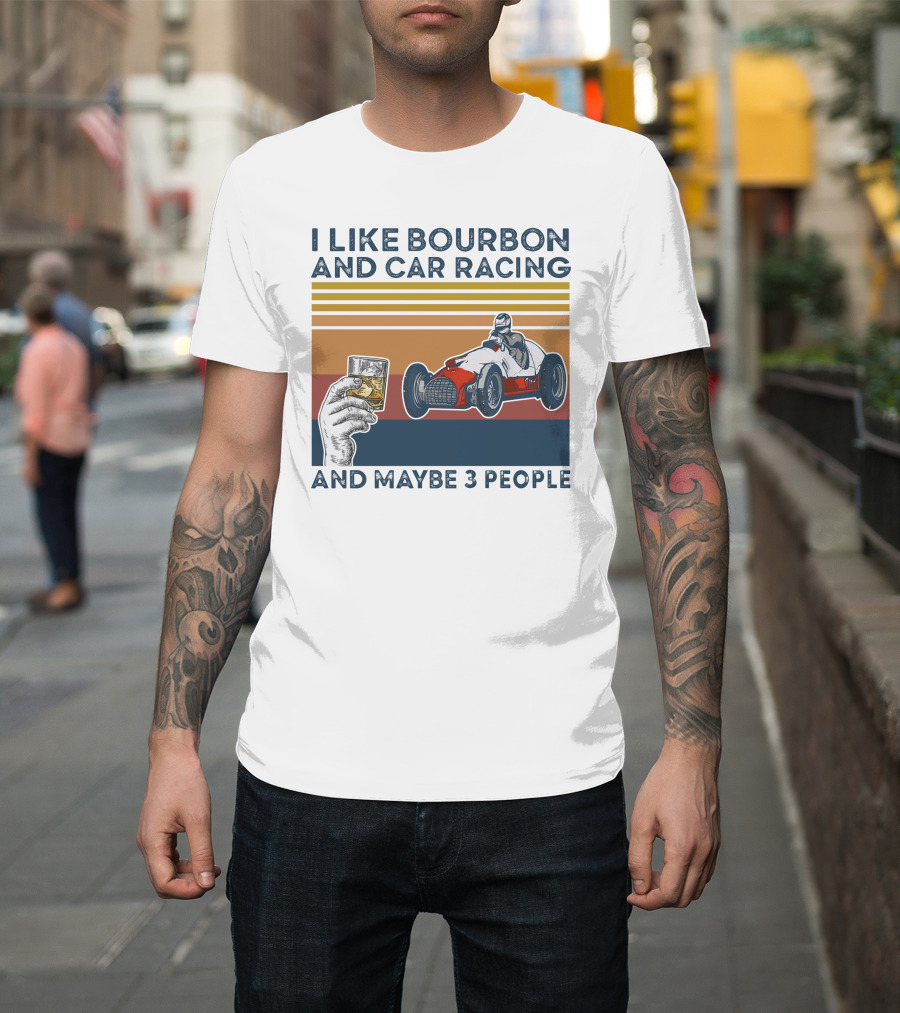 I Like Bourbon and Car Racing with Maybe 3 People Racer and Drink T-Shirt