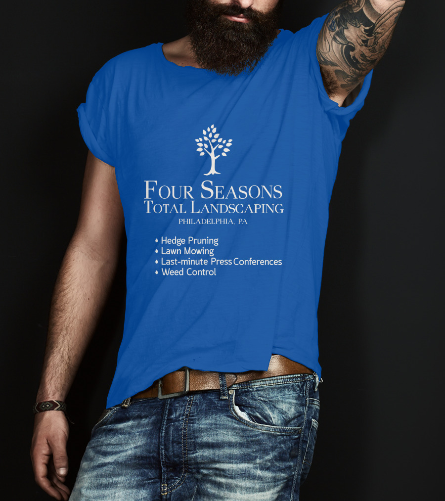 Four Seasons Total Landscaping Philadelphia Pa Hedge Pruning Lawn Mowing Last-minute Press Conferences Weed Control T-Shirt