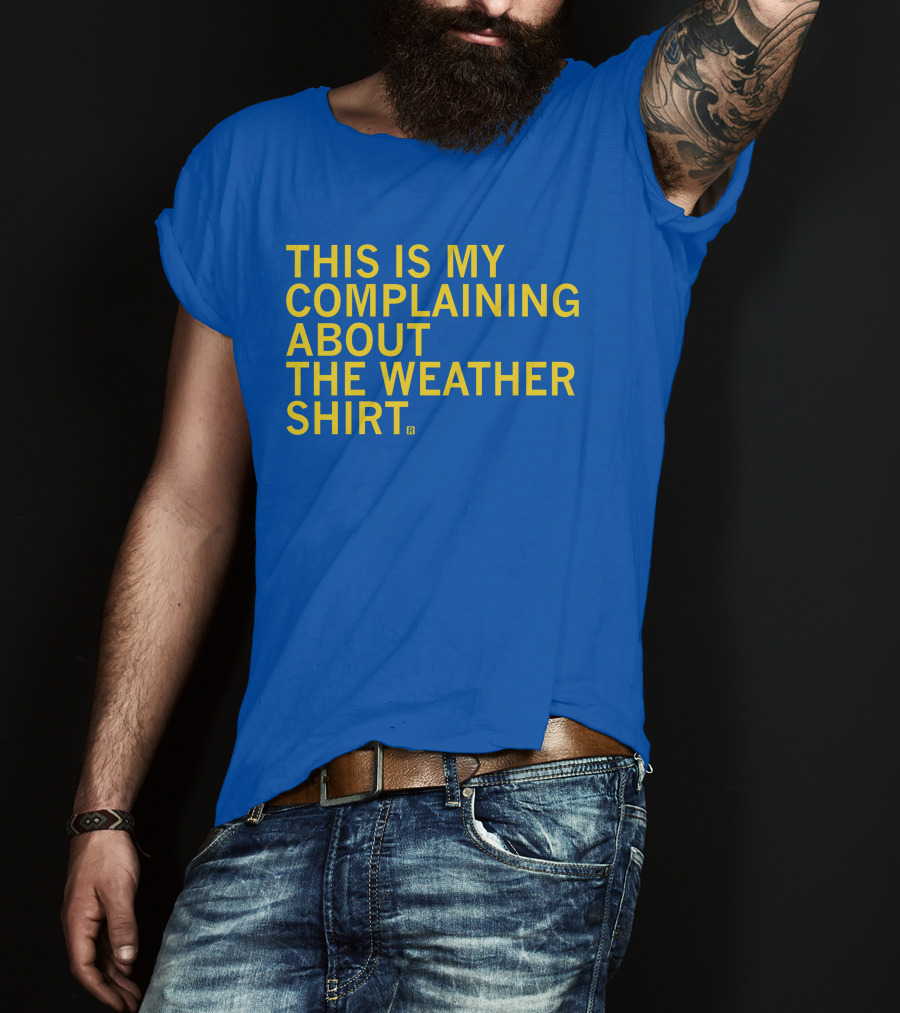 Raygun This Is My Complaining About The Weather T-Shirt