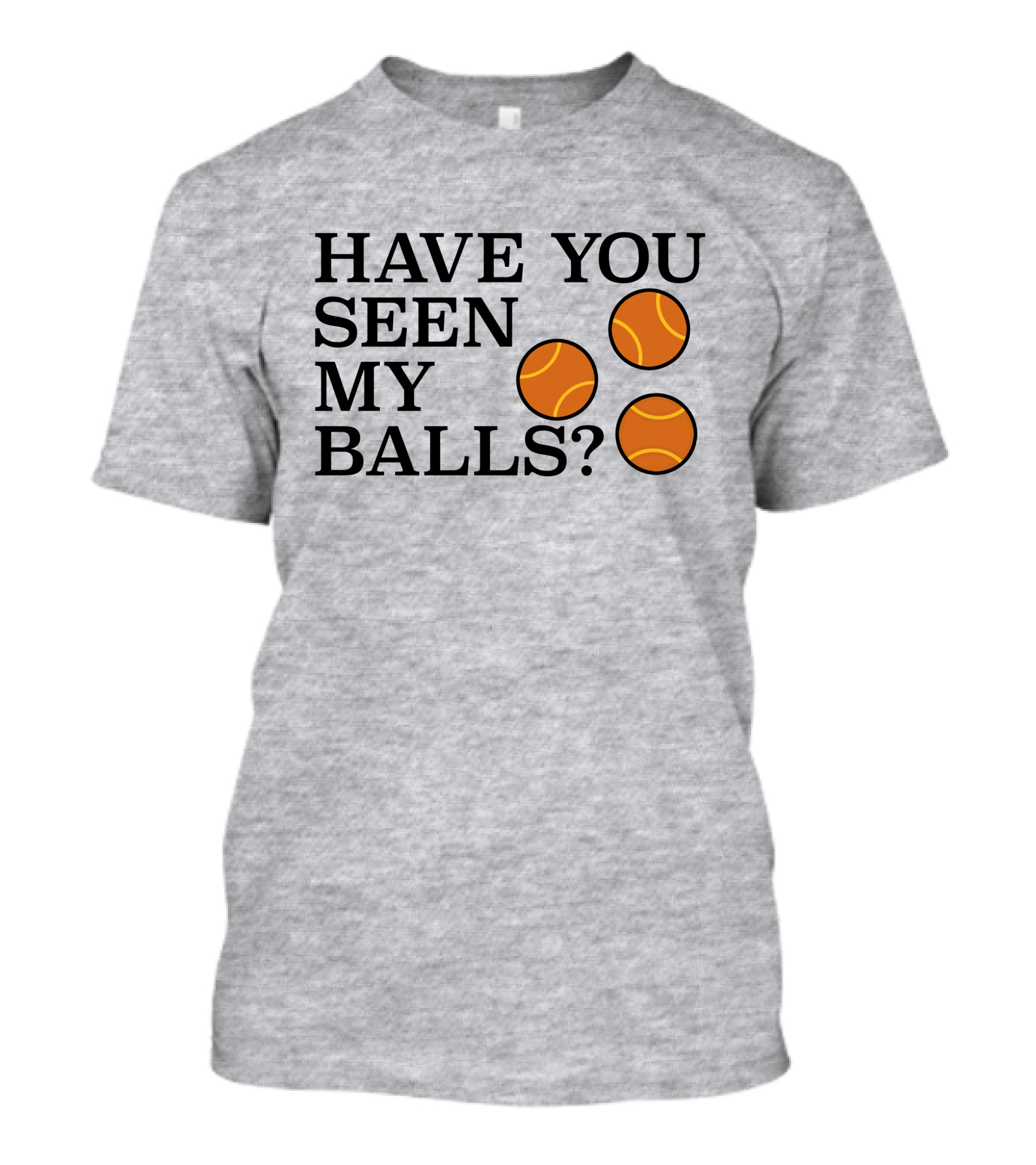 Have You Seen My Orange Tennis Balls T-Shirt