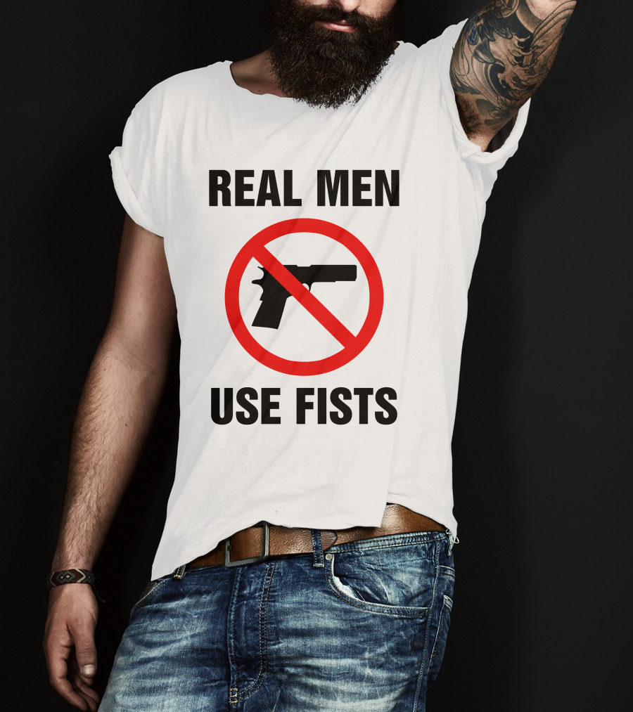 No Guns Real Men Use Fists T-Shirt