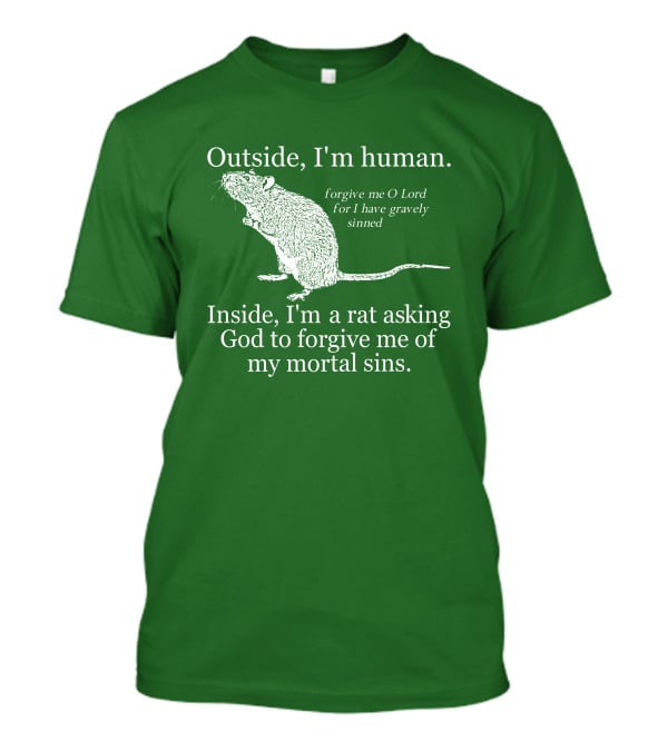 Outside I'm Human Inside I'm A Rat Asking God To Forgive My Mortal Sins T-Shirt