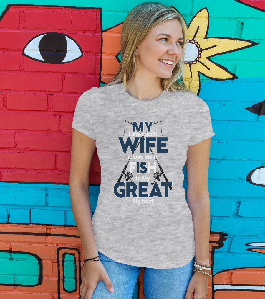 MY Largemouth WIFE Allows Me To FISH In My GREAT Big Boat T-Shirt