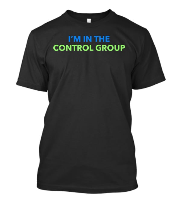 I’m In The Control Group Text Contrasted In Blue And Green T-Shirt