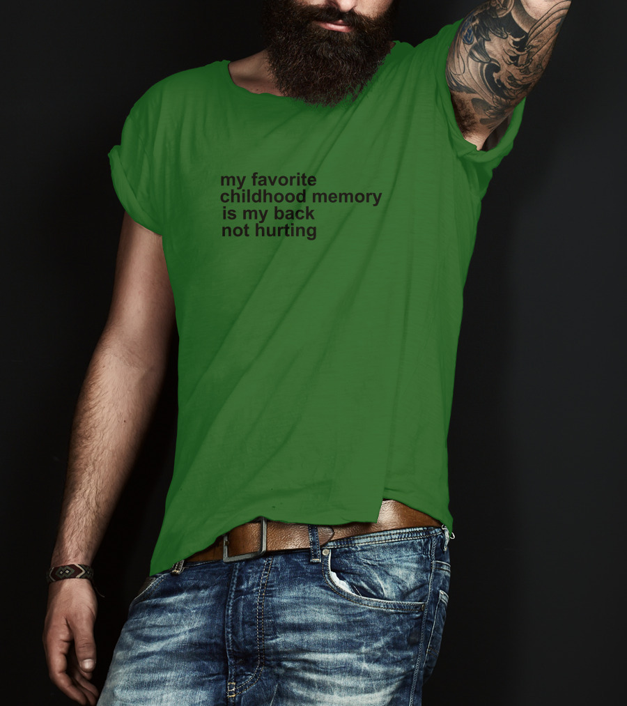 My Favorite Childhood Memory Is My Back Not Hurting T-Shirt
