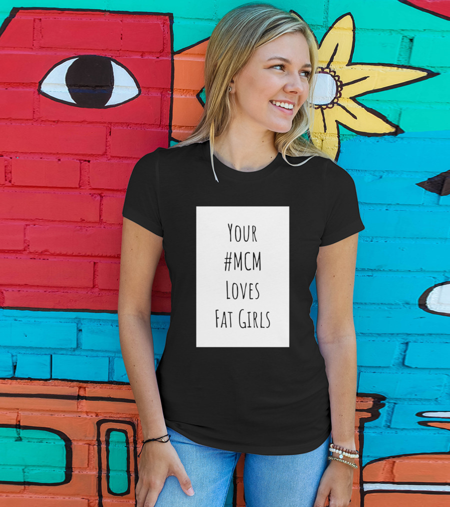 Your #MCM Loves Fat Girls T-Shirt