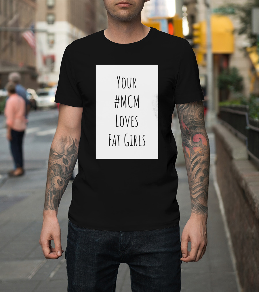 Your #MCM Loves Fat Girls T-Shirt