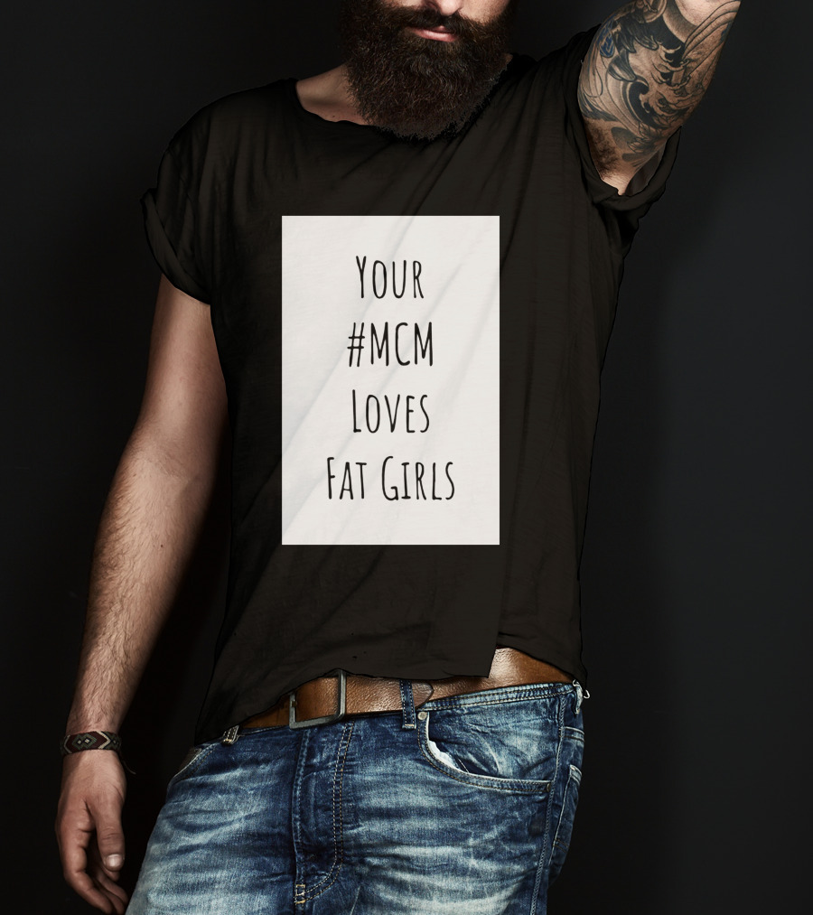 Your #MCM Loves Fat Girls T-Shirt