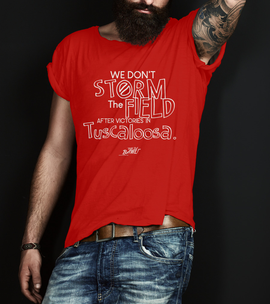 We Don't Storm The Field After Victories In Tuscaloosa RW Bama Bawl T-Shirt