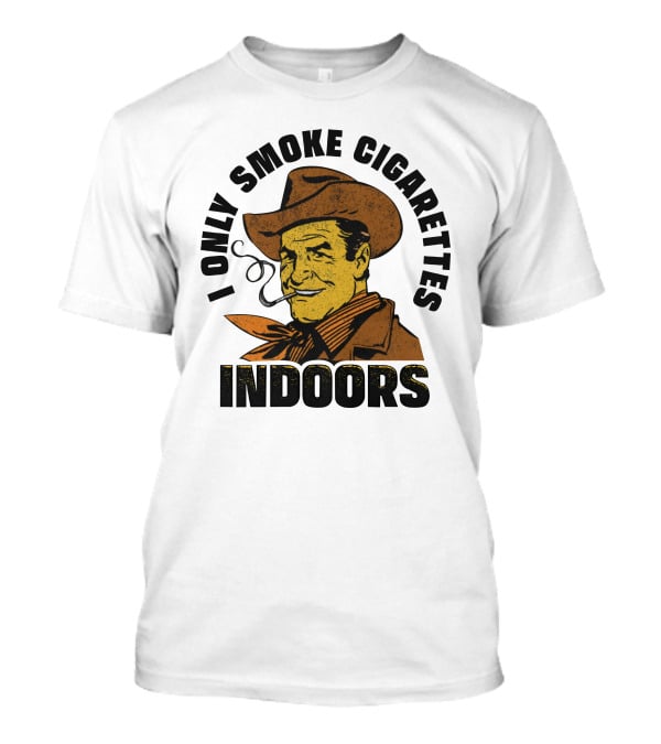 I Only Smoke Cigarettes Indoors Cowboy Vintage Style Shithead Steve Merch T-Shirt