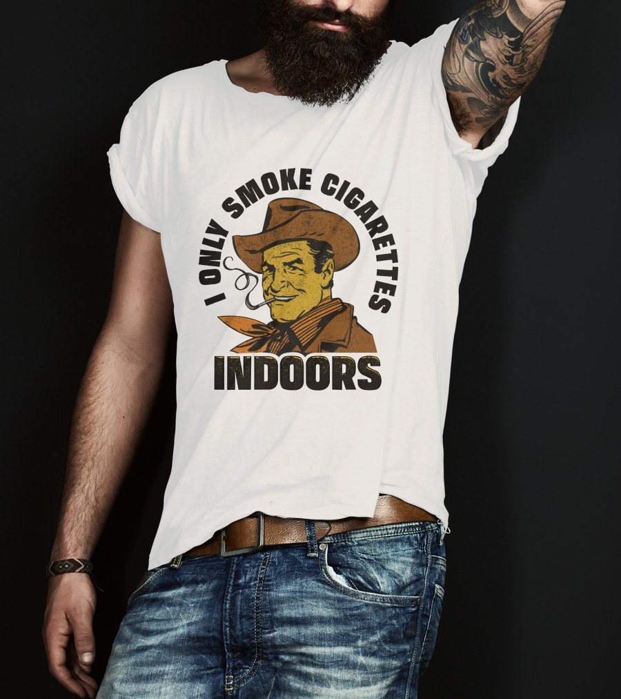 I Only Smoke Cigarettes Indoors Cowboy Vintage Style Shithead Steve Merch T-Shirt