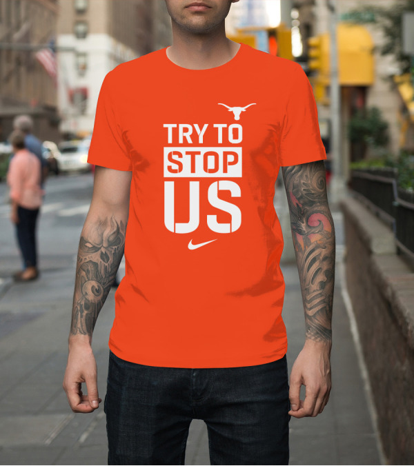 Shirt: Texas Longhorns Try to Stop Us T-Shirt Texas Longhorns Try to Stop Us T-Shirt