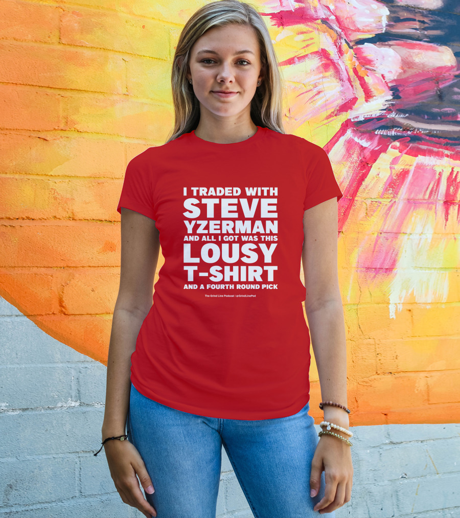 I Traded With Steve Yzerman And All I Got Was This Lousy T-Shirt And A Fourth Round Pick T-Shirt