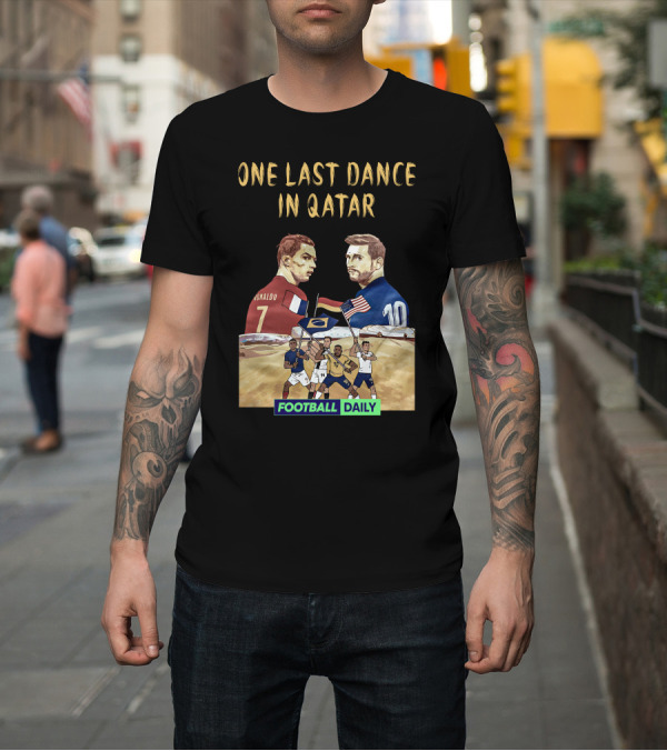 Shirt: One Last Dance in Qatar Ronaldo Messi Football Daily T-Shirt One Last Dance in Qatar Ronaldo Messi Football Daily T-Shirt