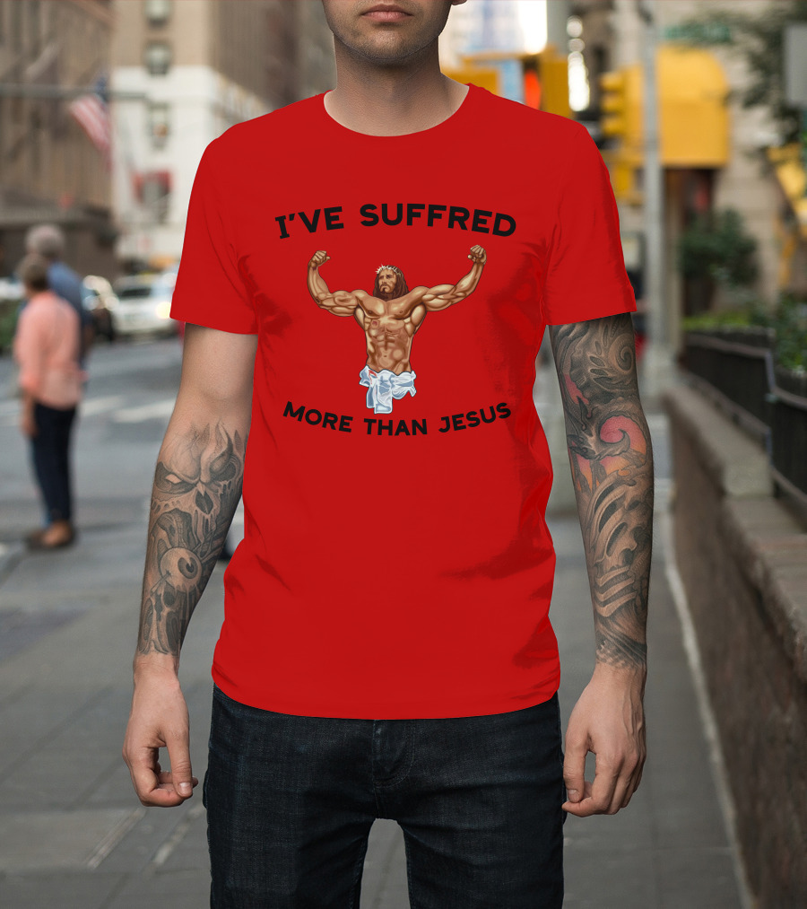 Shirtsthtgohard I've Suffered More Than Jesus Flexing Buff Iconic T-Shirt