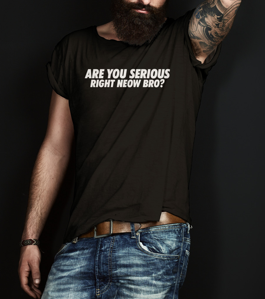 Are You Serious Right Neow Bro Meme Phrase T-Shirt