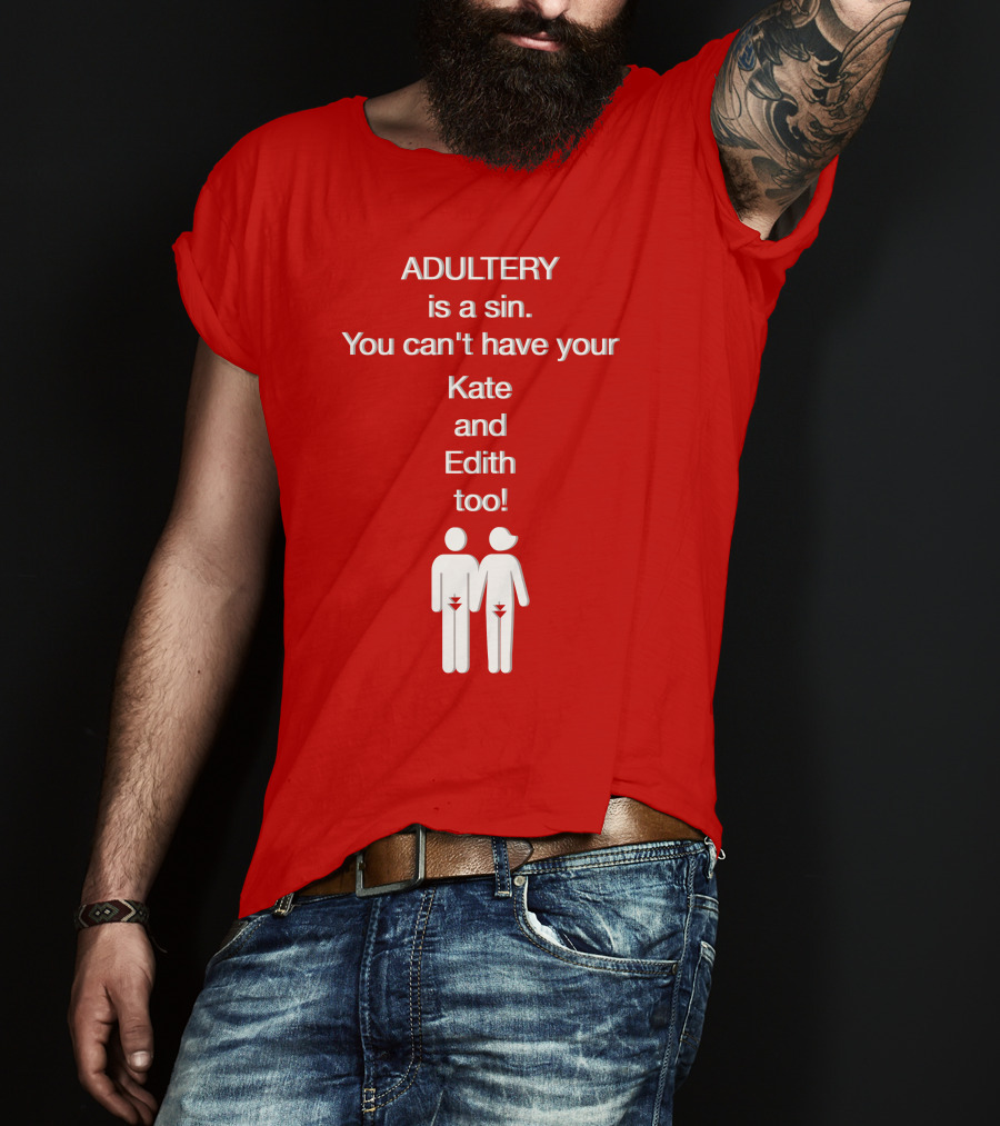 Adultery Is A Sin You Can't Have Your Kate And Edith Too Iconic Pun T-Shirt