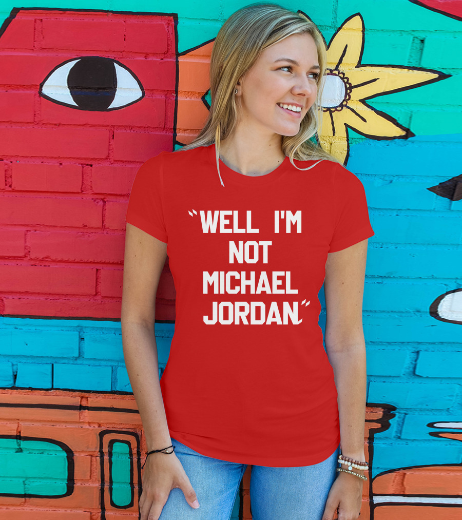 Well I'm Not Michael Jordan T-Shirt