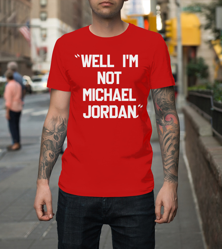 Well I'm Not Michael Jordan T-Shirt