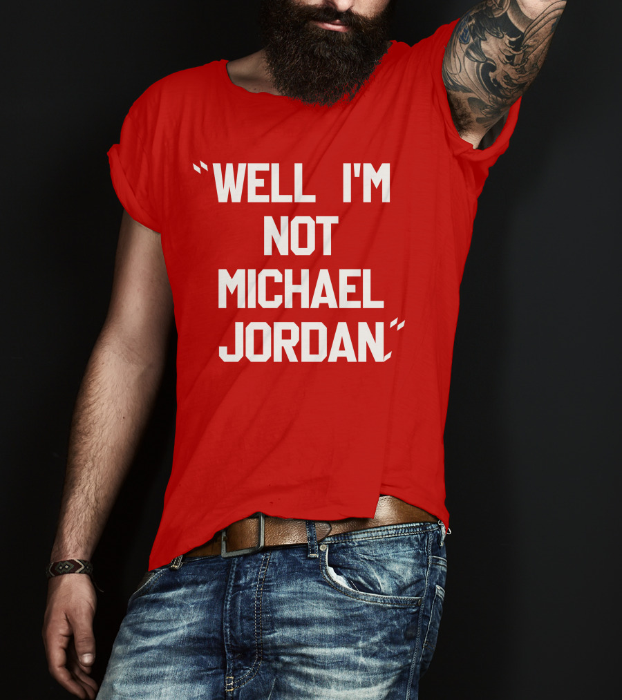 Well I'm Not Michael Jordan T-Shirt