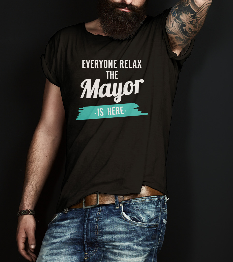 Everyone Relax The Mayor Is Here Relaxed Confidence T-Shirt