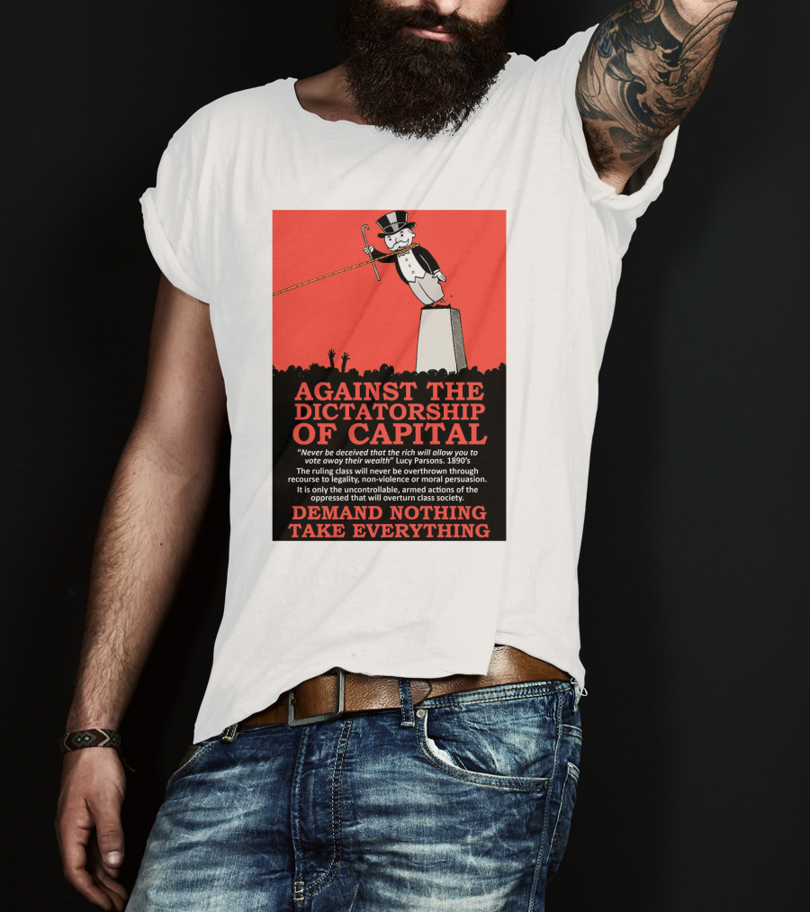 Against The Dictatorship Of Capital Demand Nothing Take Everything T-Shirt