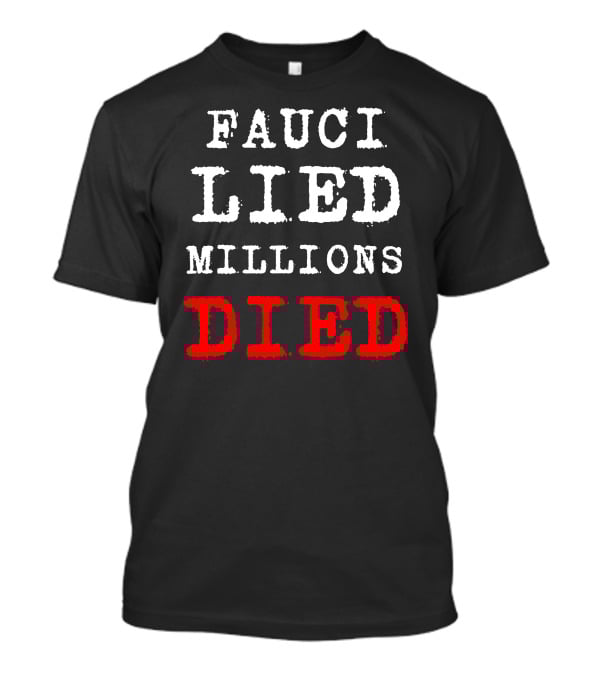 Fauci Lied Millions Died Controversial T-Shirt