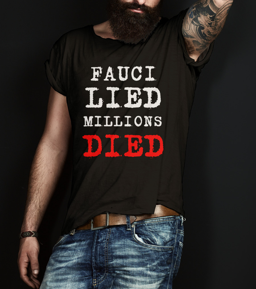 Fauci Lied Millions Died Controversial T-Shirt