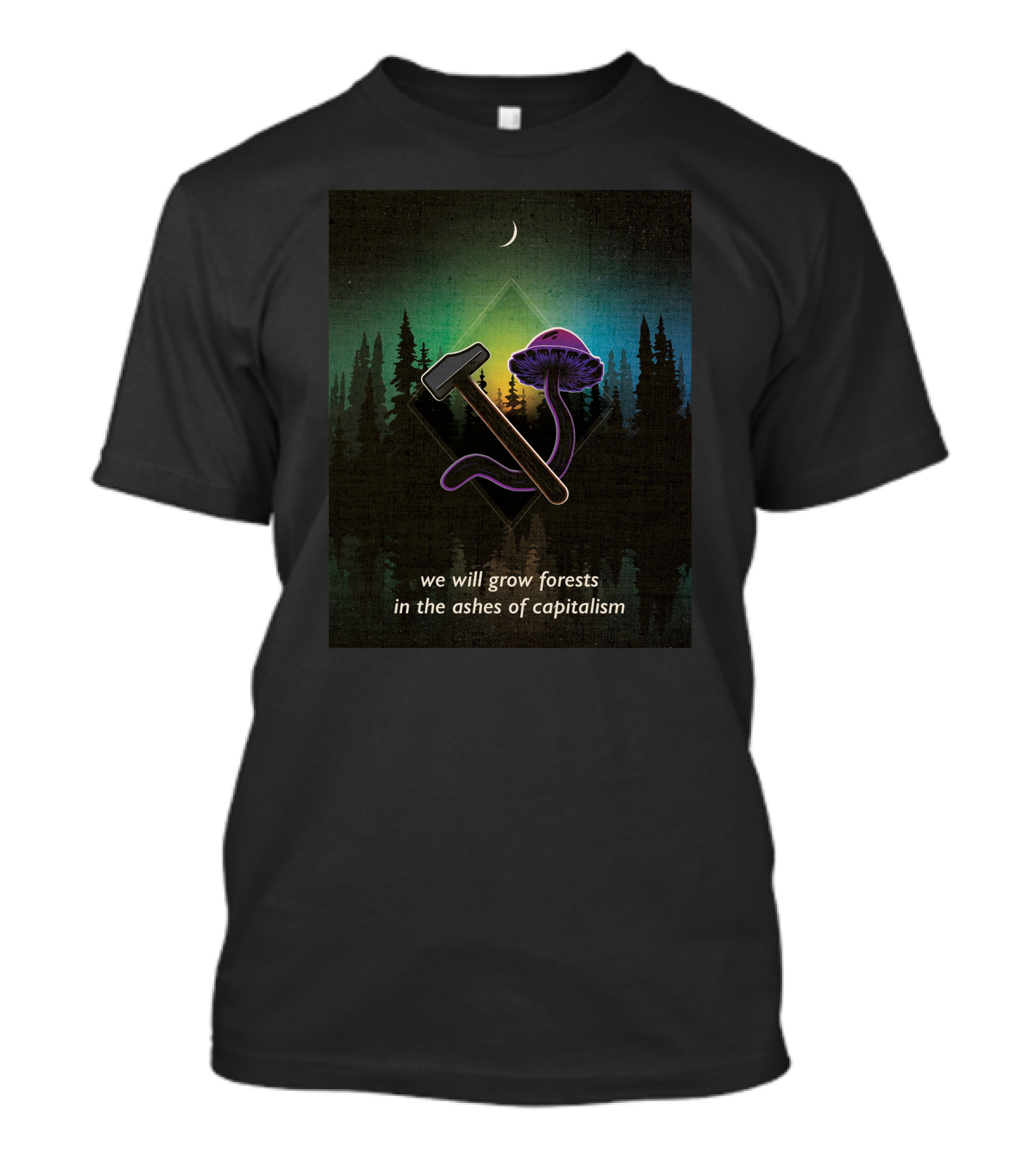 We Will Grow Forests In The Ashes Of Capitalism Hammer Psychedelic Mushroom Forest Moon T-Shirt