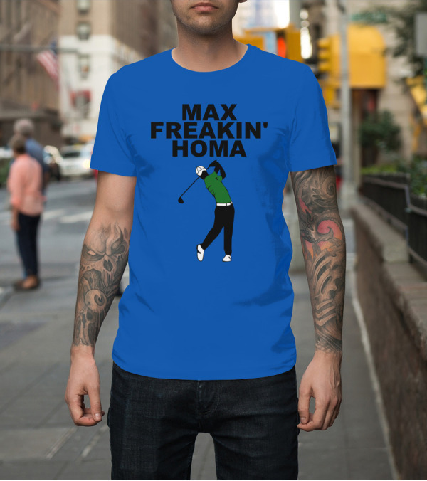 Shirt: MAX FREAKIN' HOMA Golf Swing T-Shirt MAX FREAKIN' HOMA Golf Swing T-Shirt