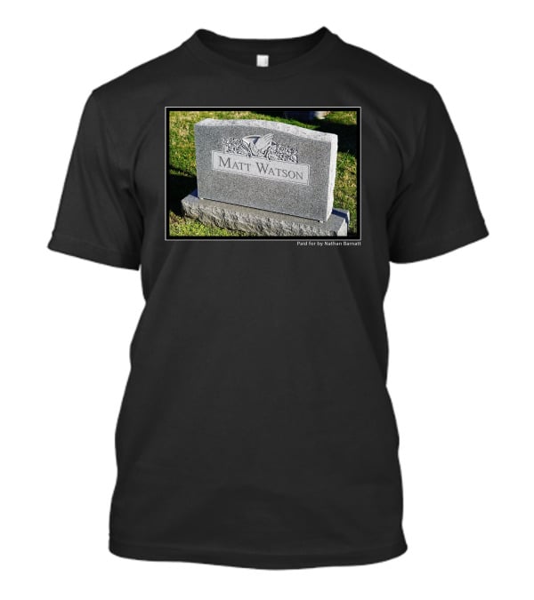Matt Watson Gravestone Paid For By Nathan Barnatt T-Shirt