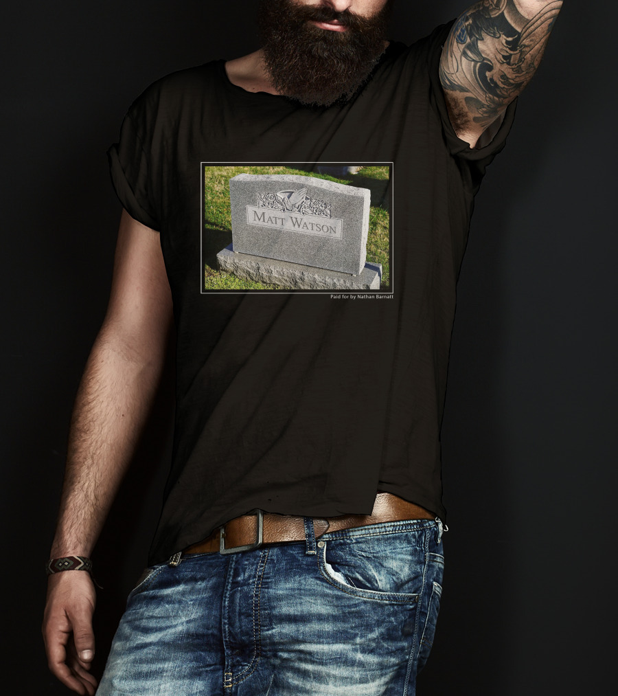 Matt Watson Gravestone Paid For By Nathan Barnatt T-Shirt