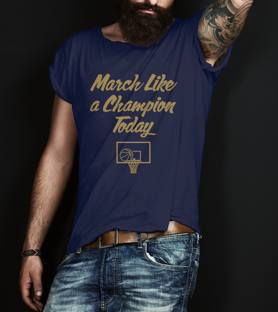 March Like A Champion Today Basketball T-Shirt