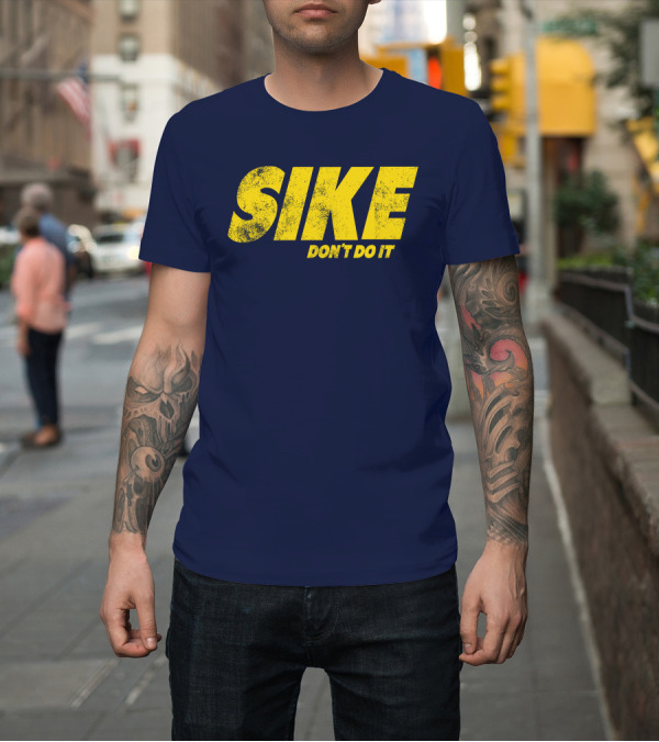 Shirt: SIKE DON'T DO IT T-Shirt SIKE DON'T DO IT T-Shirt