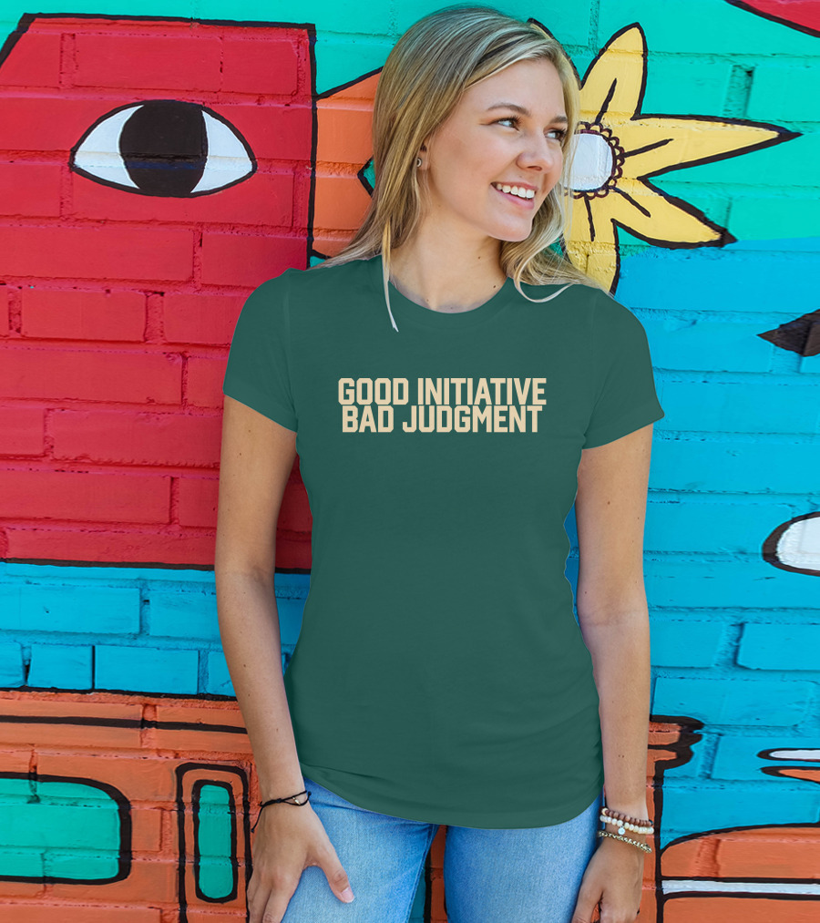 Good Initiative Bad Judgment Popular Internet Phrase T-Shirt