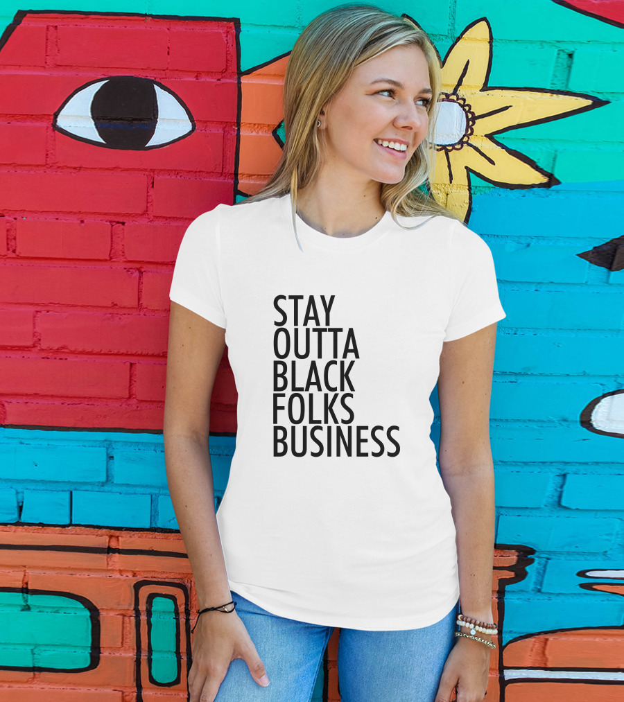 Stay Outta Black Folks Business T-Shirt
