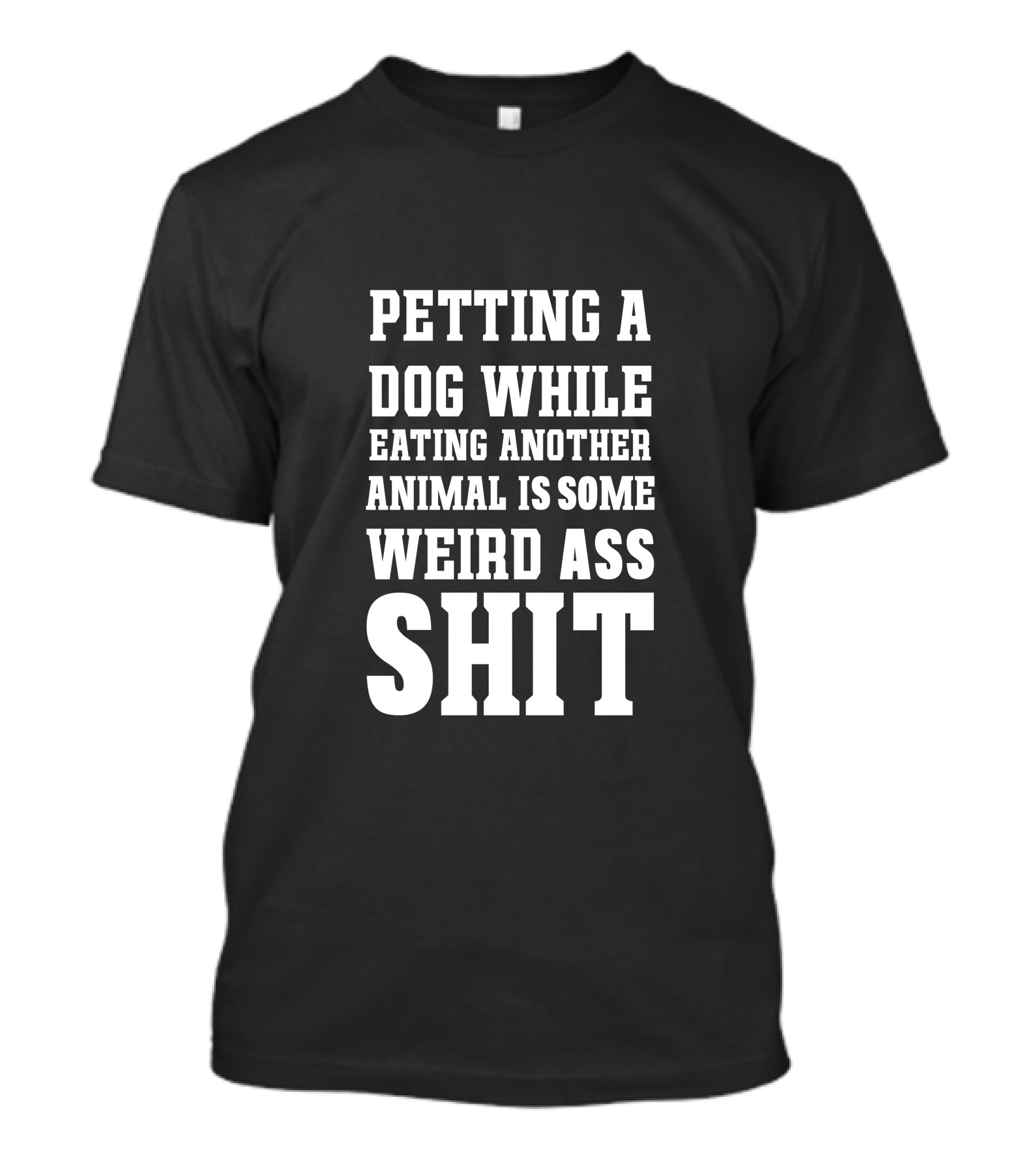 Petting A Dog While Eating Another Animal Is Some Weird Ass Shit Vegan T-Shirt