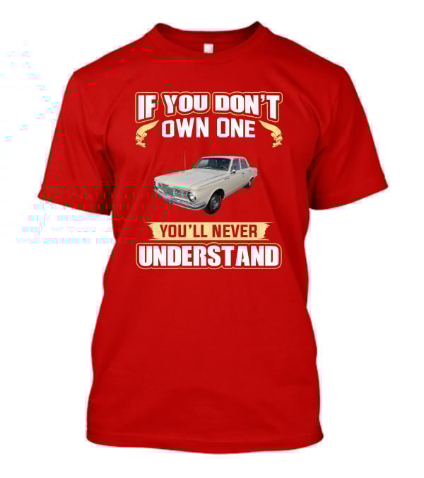If You Don't Own One Plymouth Valiant You'll Never Understand T-Shirt