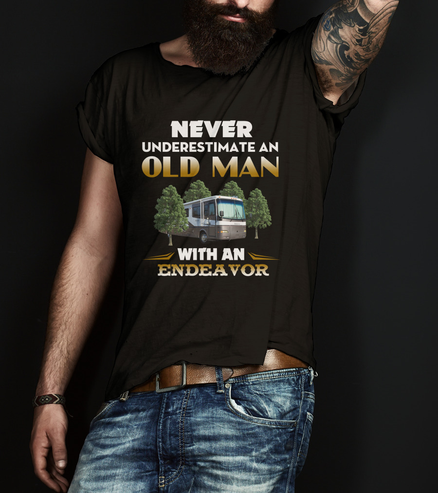 NEVER UNDERESTIMATE AN OLD MAN WITH AN ENDEAVOR RV T-Shirt