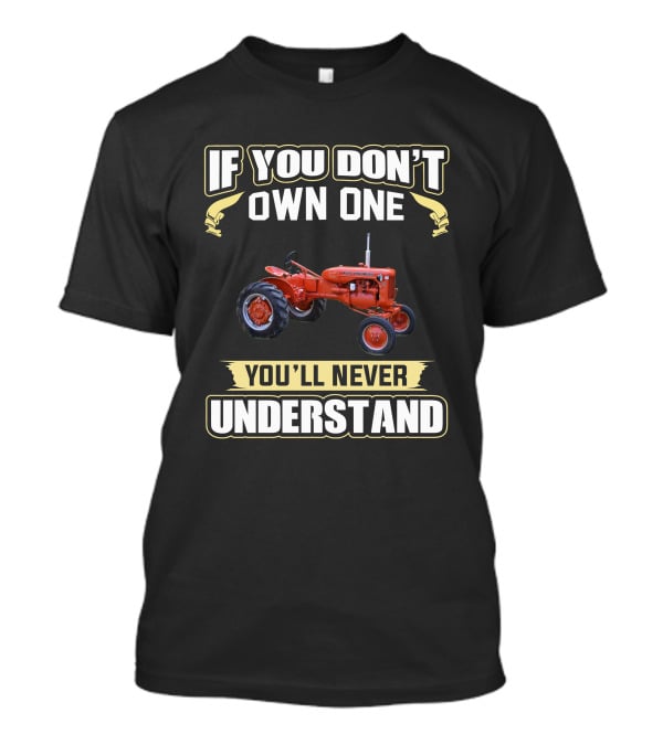 If You Don't Own One Allis Chalmers CA Tractor You'll Never Understand T-Shirt