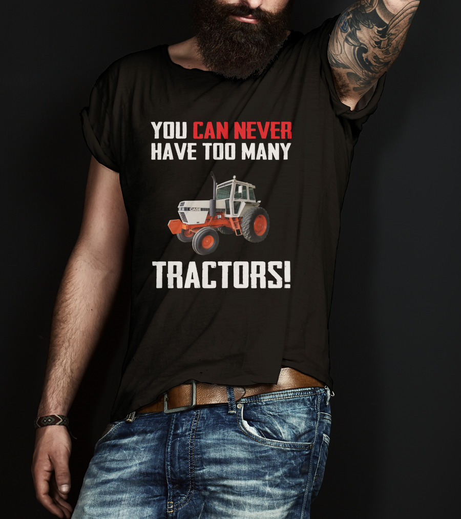 You Can Never Have Too Many J.I. Case Tractors T-Shirt