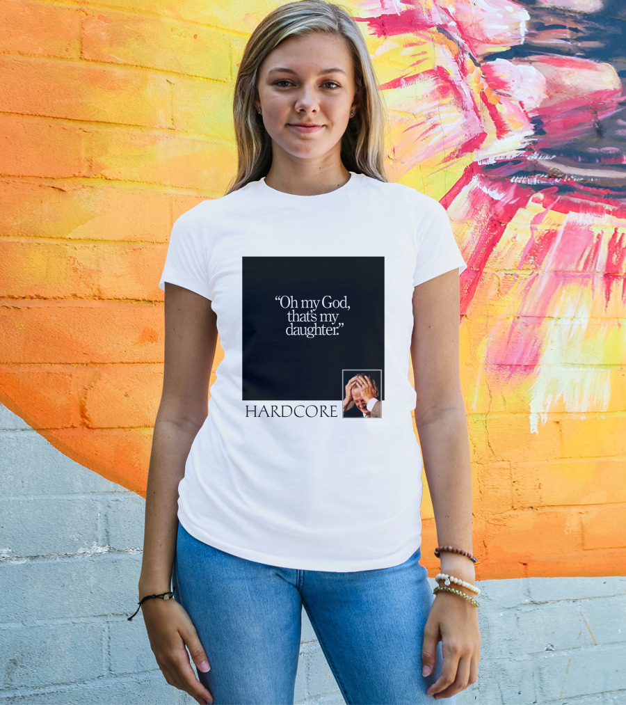 Oh My God That's My Daughter Hardcore T-Shirt