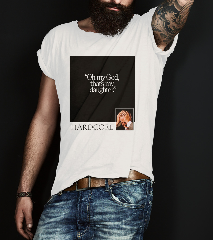 Oh My God That's My Daughter Hardcore T-Shirt