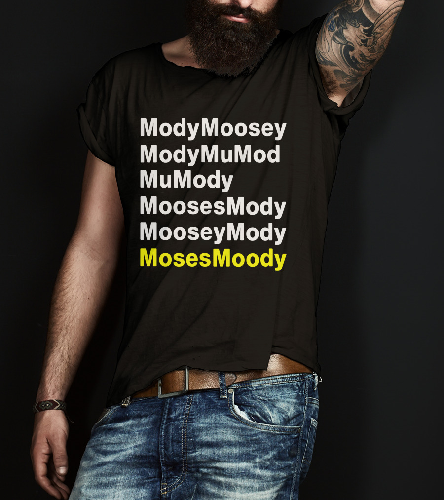 ModyMoosey ModyMuMod MuMody MoosesMody MooseyMody MosesMoody T-Shirt