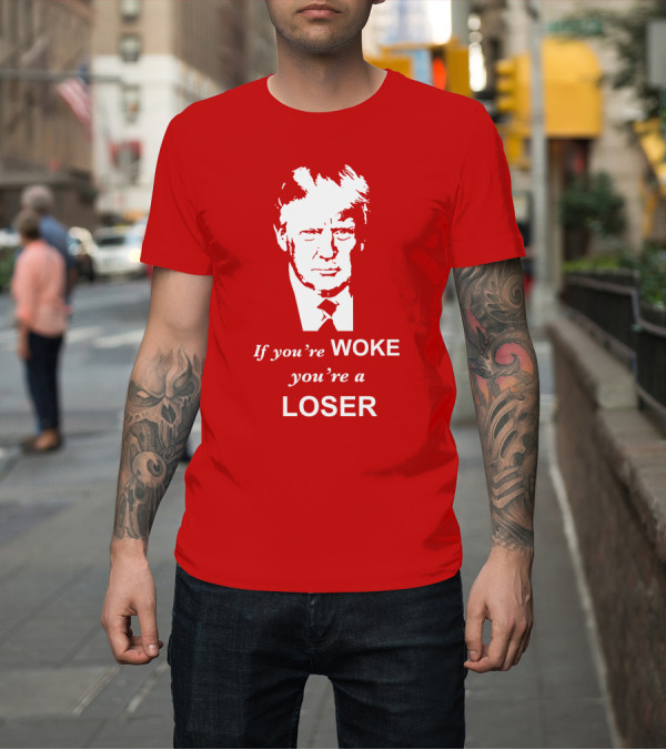 Shirt: If You're Woke You're A Loser Trump Face T-Shirt If You're Woke You're A Loser Trump Face T-Shirt